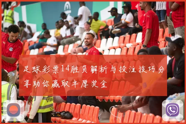 足球彩票14胜负解析与投注技巧分享助你赢取丰厚奖金